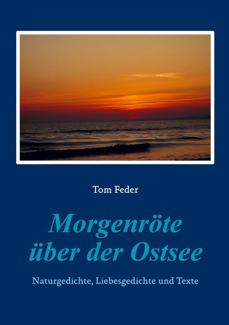 „Tom Feder, Morgenröte über der Ostsee. Naturgedichte, Liebesgedichte und Texte.“ Sonnenaufgang über dem Meer.