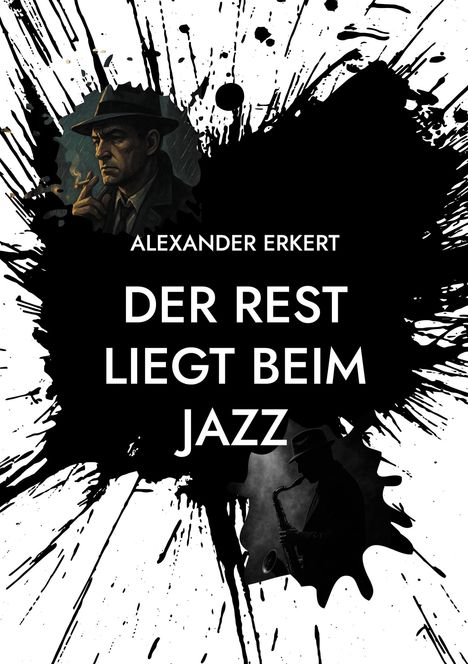„Alexander Erkert. Der Rest liegt beim Jazz.“ Schwarze Tintenflecken umrahmen Zeichnungen eines rauchenden Mannes und eines Saxophonspielers.