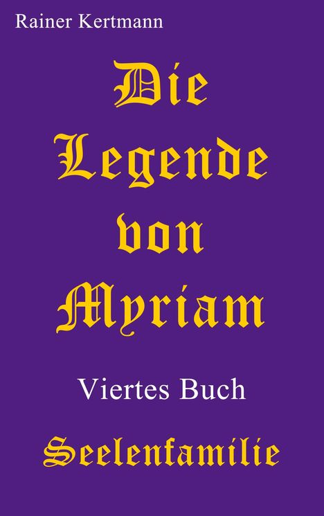 Titel: "Die Legende von Myriam". Autor: Rainer Kertmann. Untertitel: "Viertes Buch: Seelenfamilie". Purple Hintergrund.