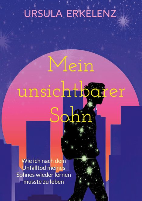 Oben steht "URSULA ERKELENZ". Haupttitel: "Mein unsichtbarer Sohn". Darunter: "Wie ich nach dem Unfalltod meines Sohnes wieder lernen musste zu leben". Silhouette eines Jungen vor Sonnenuntergang.
