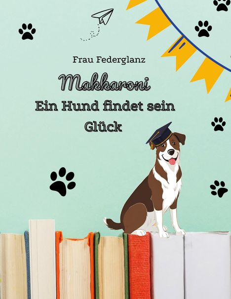 Text: "Frau Federglanz Makkaroni Ein Hund findet sein Glück". Illustration eines Hundes mit Mütze über Bücherstapel.