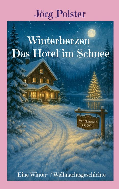"Jörg Polster: Winterherzen, Das Hotel im Schnee. Winter-/Weihnachtsgeschichte. Ein beleuchtetes Haus im verschneiten Wald."