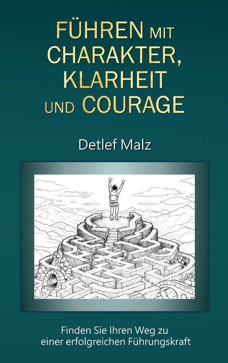 "FÜHREN MIT CHARAKTER, KLARHEIT UND COURAGE" von Detlef Malz. Illustration: Person steht auf Labyrinth, jubelnd.