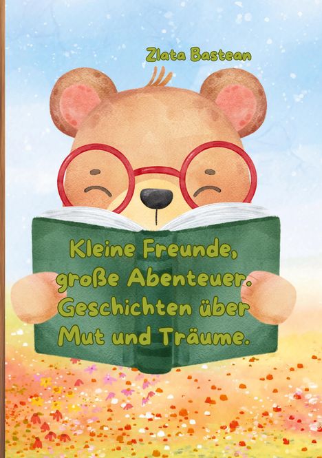 "Kleine Freunde, große Abenteuer. Geschichten über Mut und Träume." Ein Bär mit Brille liest ein Buch.