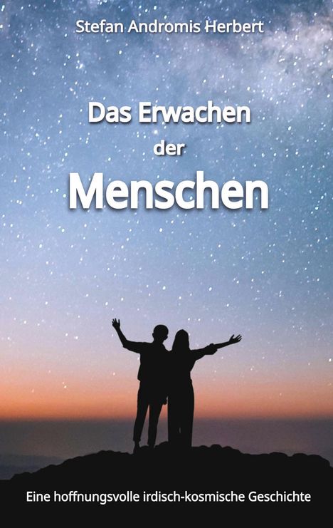 "Das Erwachen der Menschen. Eine hoffnungsvolle irdisch-kosmische Geschichte." Sternenhimmel, zwei Personen auf einem Hügel.