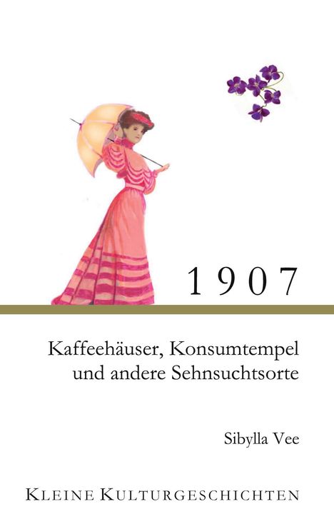 Sibylla Vee: 1907 - Kaffehäuser, Konsumtempel und andere Sehnsuchtsorte, Buch