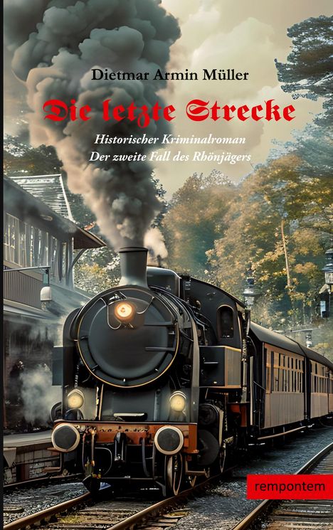 "Die letzte Strecke" von Dietmar Armin Müller. Historischer Kriminalroman. Dampflok auf einer Schiene vor bewaldeter Kulisse.