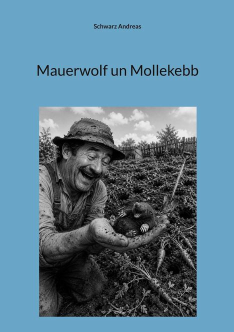 „Mauerwolf un Mollekebb“ und „Schwarz Andreas“. Ein lachender Mann hält einen Maulwurf in einem Garten voller Erde.