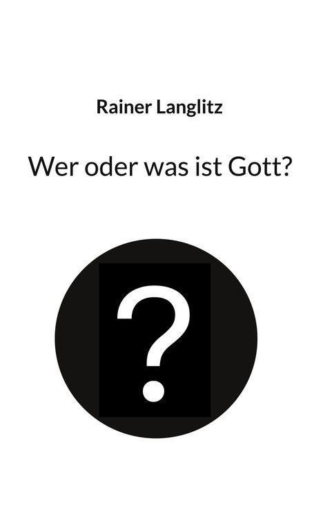 Rainer Langlitz, "Wer oder was ist Gott?" Über einem schwarzen Kreis mit weißem Fragezeichen.