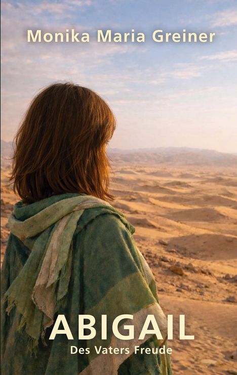 Monika Maria Greiner, "ABIGAIL, Des Vaters Freude". Eine Person sieht in die Wüste, trägt grünen Umhang.