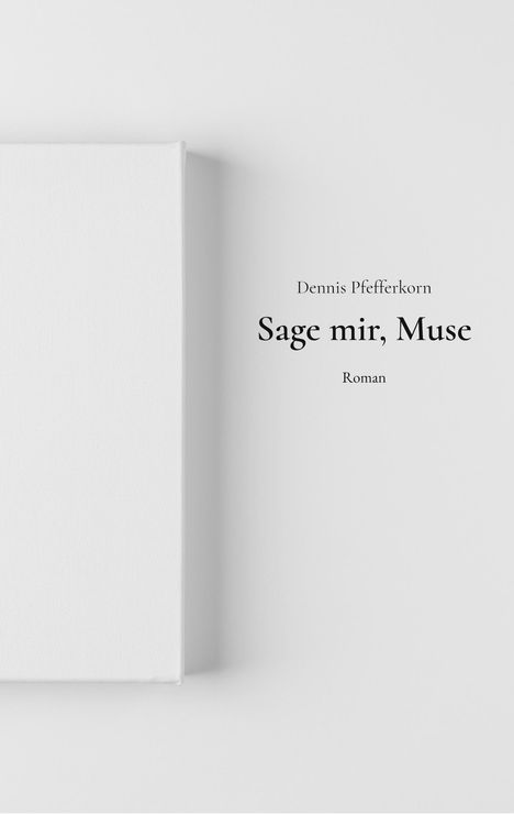 „Dennis Pfefferkorn. Sage mir, Muse. Roman.“ Ein schlichter, weißer Hintergrund.
