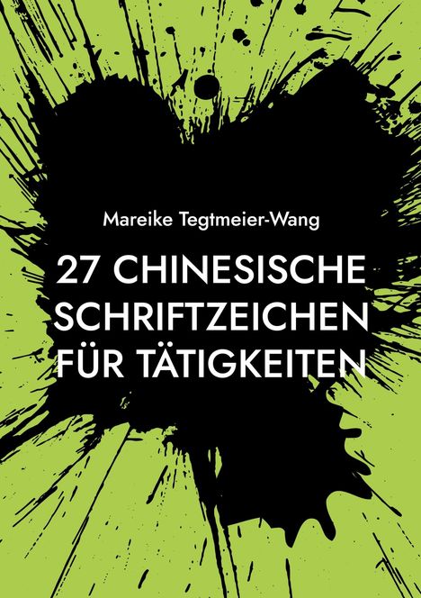 Mareike Tegtmeier-Wang: 27 chinesische Schriftzeichen für Tätigkeiten, Buch