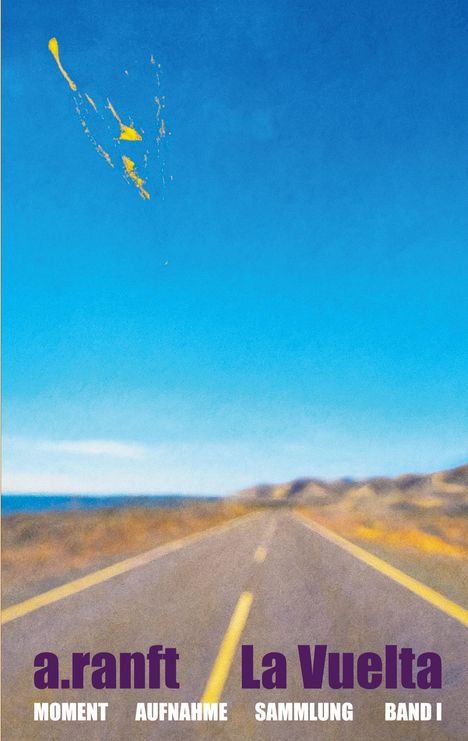 a.ranft La Vuelta MOMENT AUFNAHME SAMMLUNG BAND I. Straße führt in Landschaft, blauer Himmel, gelbe Farbspritzer oben.