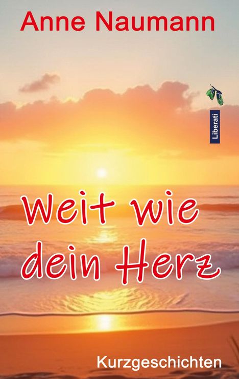 "Anne Naumann", "Weit wie dein Herz", "Kurzgeschichten", Sonnenuntergang am Meer, Schmetterlingslogo, Verlag "Liberati".
