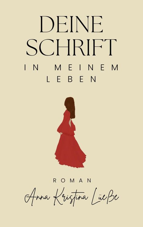 "DEINE SCHRIFT IN MEINEM LEBEN. Roman von Anna Kristina Lüebe." Illustration: Frau im roten Kleid auf hellem Hintergrund.