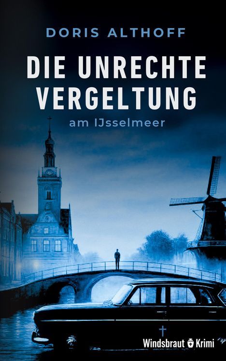 "Die unrechte Vergeltung am IJsselmeer" von Doris Althoff. Illustration mit Kirche, Windmühle, Brücke und Auto in Blau.