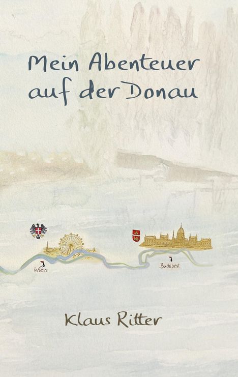 „Mein Abenteuer auf der Donau“ und „Klaus Ritter“ in stilisierter Schrift. Illustration: Donau mit Wien und Budapest.