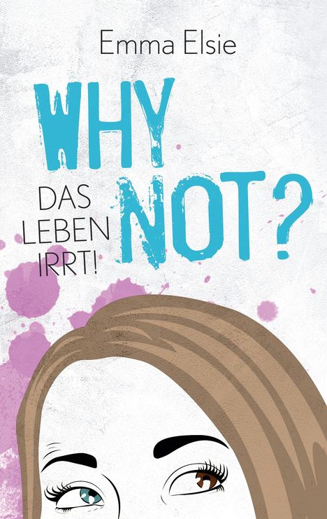 "Emma Elsie. WHY NOT? DAS LEBEN IRRT!" Oben ein illustriertes Gesicht mit lila Farbspritzern im Hintergrund.