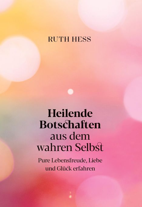 "Heilende Botschaften aus dem wahren Selbst" von Ruth Hess. Pastellfarbenes, verschwommenes Design in Rosa und Gelb.