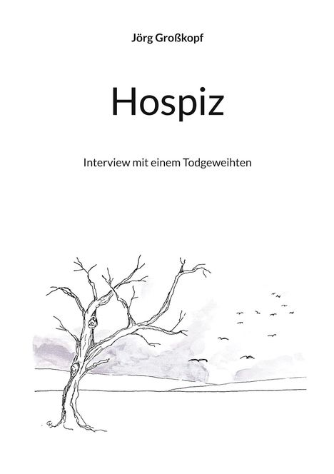 Text: "Jörg Großkopf", "Hospiz", "Interview mit einem Todgeweihten". Illustration: Ein kahler Baum, Wolken und fliegende Vögel.
