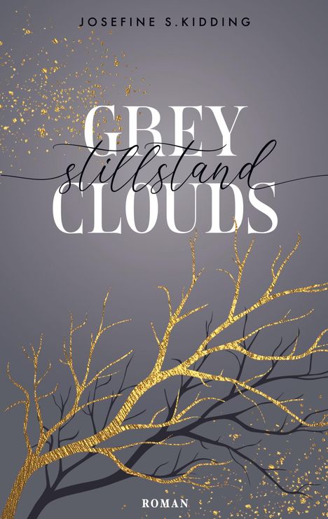 "Josefine S. Kidding", "Grey Stillstand Clouds", "Roman". Goldene Zweige und Sprenkel auf grauem Hintergrund.