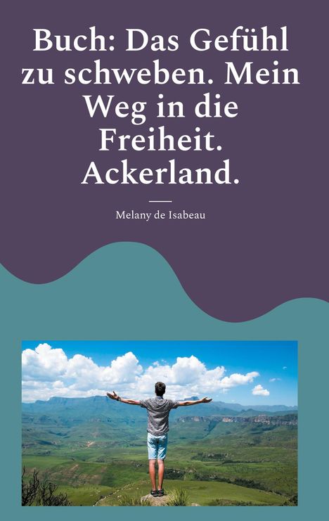 Text: "Buch: Das Gefühl zu schweben. Mein Weg in die Freiheit. Ackerland. Melany de Isabeau."  
Bild: Person mit ausgebreiteten Armen vor Berglandschaft.