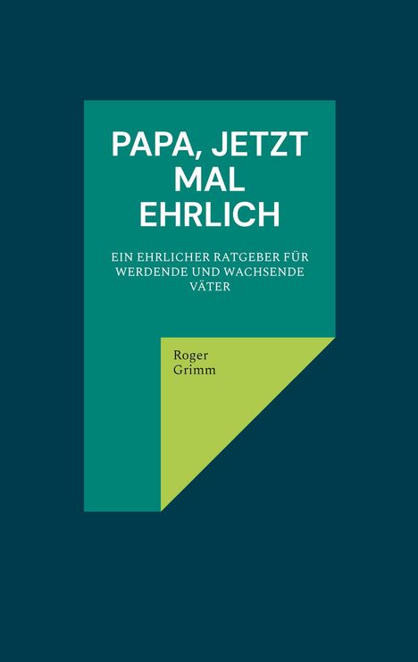 "PAPA, JETZT MAL EHRLICH: Ein ehrlicher Ratgeber für werdende und wachsende Väter." Grünes Cover mit gelbem Dreieck.