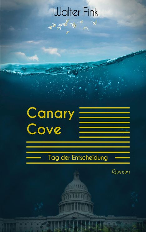 Text oben: "Walter Fink". 
In der Mitte: "Canary Cove", "Tag der Entscheidung", "Roman". 
Oben Vögel am Himmel, unten das Kapitol unter Wasser.