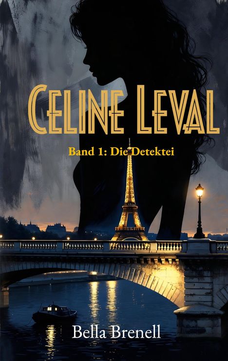 „Celine Leval“, „Band 1: Die Detektei“, „Bella Brenell“. Silhouette einer Frau, Eiffelturm, Brücke und Boot im Abendlicht.