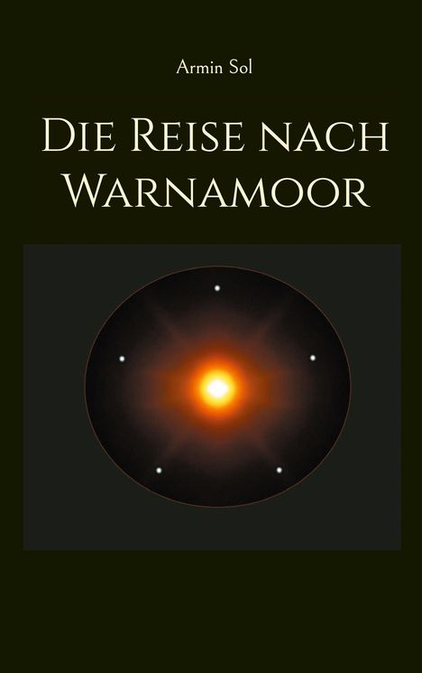 Titel: "Die Reise nach Warnamoor". Autor: Armin Sol. Illustration: Leuchtendes Zentrum mit leuchtenden Punkten.