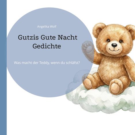 Text: Angelika Wolf, Gutzis Gute Nacht Gedichte, Was macht der Teddy, wenn du schläfst?
Illustration: Teddy auf Wolke.