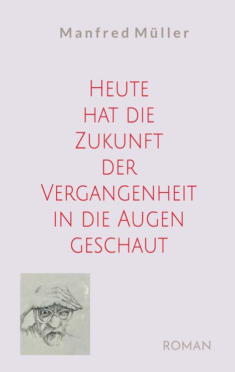 Manfred Müller: Heute hat die Zukunft der Vergangenheit in die Augen geschaut, Buch