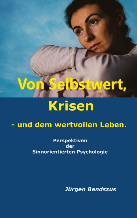 Jürgen Bendszus: Von Selbstwert, Krisen - und dem wertvollen Leben., Buch