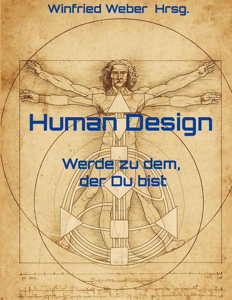 Winfried Weber Hrsg. Human Design Werde zu dem, der Du bist. Hintergrund: Zeichnung des Vitruvianischen Menschen.
