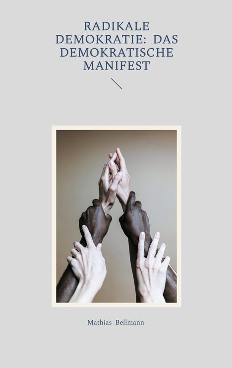 Mathias Bellmann: Radikale Demokratie: Das demokratische Manifest, Buch