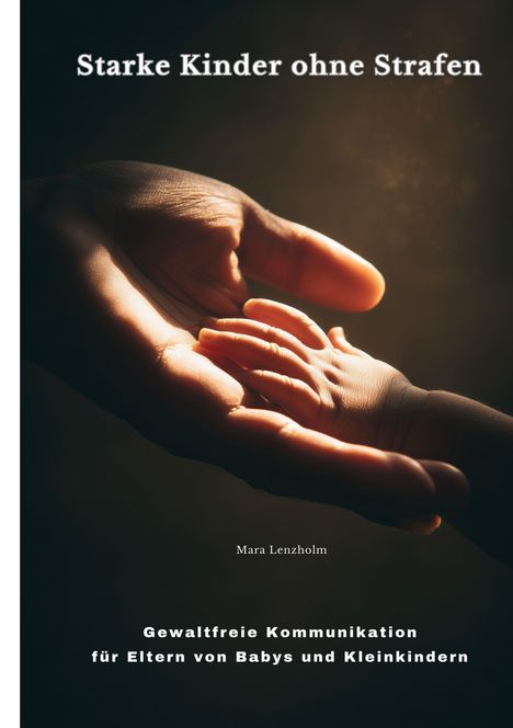 „Starke Kinder ohne Strafen“, „Mara Lenzholm“, „Gewaltfreie Kommunikation für Eltern von Babys und Kleinkindern“. Hände berühren sich.