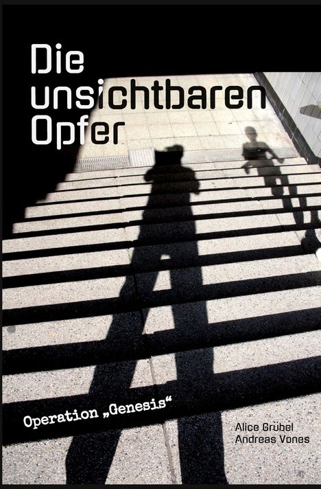 Text: "Die unsichtbaren Opfer", "Operation 'Genesis'", "Alice Grübel", "Andreas Vones". Schatten von Menschen auf Treppe.