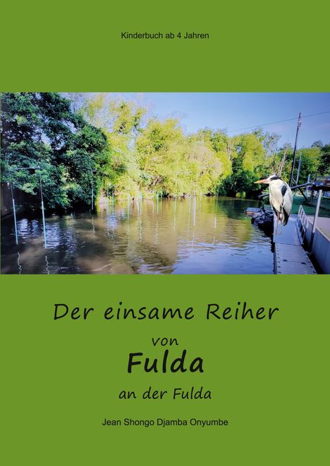 "Der einsame Reiher von Fulda an der Fulda. Kinderbuch ab 4 Jahren von Jean Shongo Djamba Onyumbe." Reiher am Flussufer.
