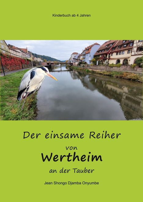 Texte: "Kinderbuch ab 4 Jahren", "Der einsame Reiher von Wertheim an der Tauber", "Jean Shongo Djamba Onyumbe". Reiher am Flussufer.