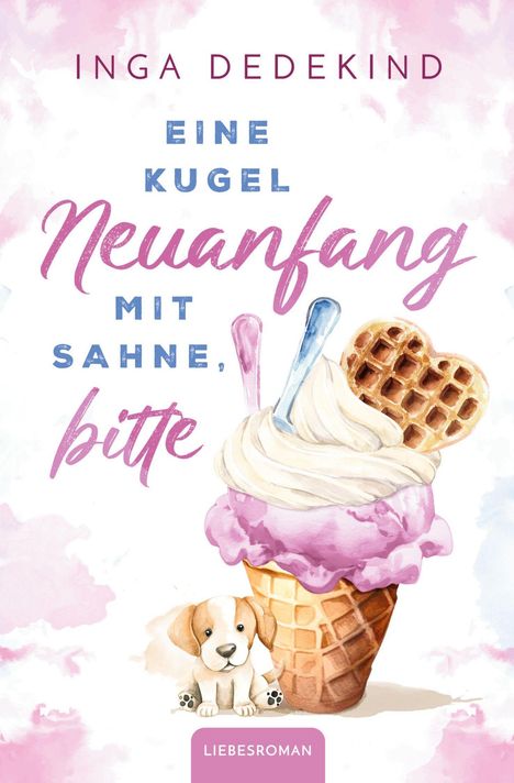 Texte: "Inga Dedekind", "Eine Kugel Neuanfang mit Sahne, bitte", "Liebesroman". Illustration: Eiswaffel mit Sahne, Herz-Waffel, Hund.