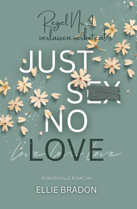 „Regel Nr. 4: verlassen verboten! JUST SEX NO LOVE. Humorvolle Romcom. ELLIE BRADON.“ Cremefarbene Blüten verstreut.