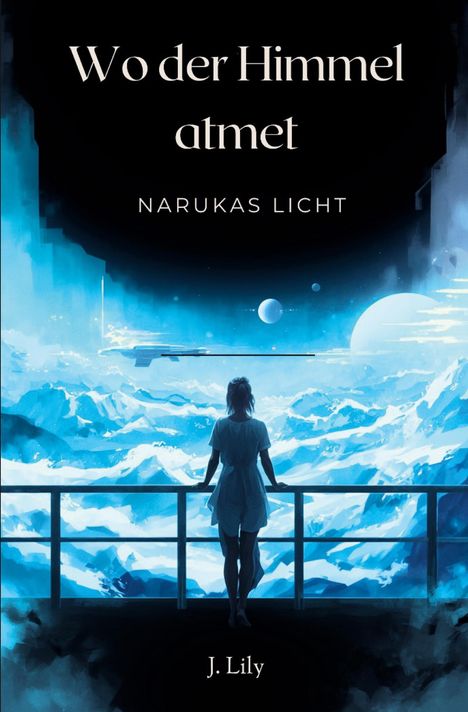 "Wo der Himmel atmet", "NARUKAS LICHT", "J. Lily". Eine Person schaut vor einer futuristischen, eisigen Landschaft.