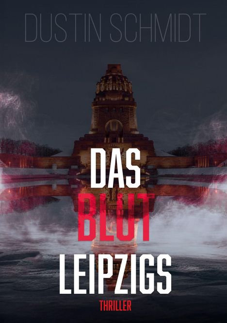 Text: "Dustin Schmidt", "Das Blut Leipzigs", "Thriller". Hintergrund: Dunkles Bauwerk mit Spiegelung in Wasser.