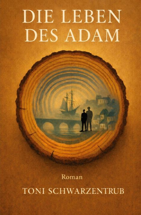 Titel: "DIE LEBEN DES ADAM". Autor: "TONI SCHWARZENTRUB". Zwei Silhouetten vor Schiff und Brücke auf Holzstruktur.