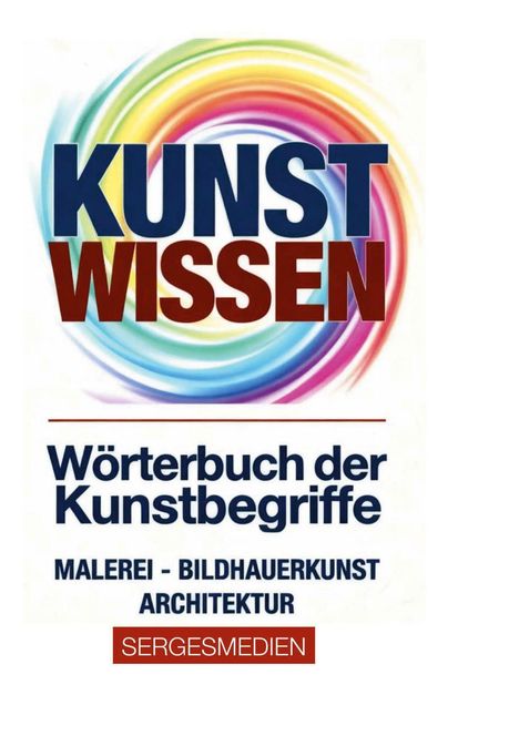 KUNST WISSEN: Wörterbuch der Kunstbegriffe. Malerei, Bildhauerkunst, Architektur. Bunte Spirale im Hintergrund.