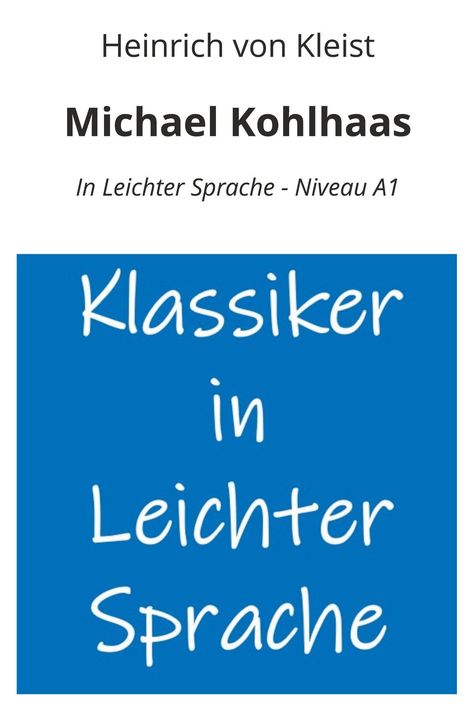 "Heinrich von Kleist", "Michael Kohlhaas", "In Leichter Sprache - Niveau A1". Blaues Quadrat mit "Klassiker in Leichter Sprache".
