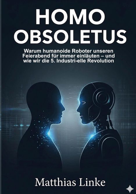Text: "HOMO OBSOLETUS: Warum humanoide Roboter unseren Feierabend für immer einläuten – und wie wir die 5. Industri-elle Revolution." Illustration: Silhouetten eines Menschen und eines humanoiden Roboters im Profil gegenüber.