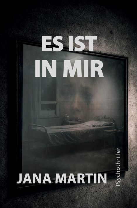Text: "ES IST IN MIR", "JANA MARTIN", "Psychothriller". Ein dunkler, düsterer Raum mit Bett.