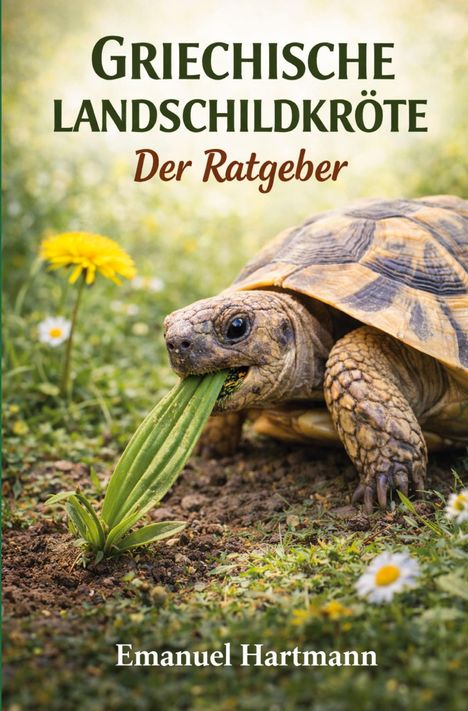 "GRIECHISCHE LANDSCHILDKRÖTE Der Ratgeber" von Emanuel Hartmann. Eine Schildkröte frisst Gras, umgeben von Blumen.