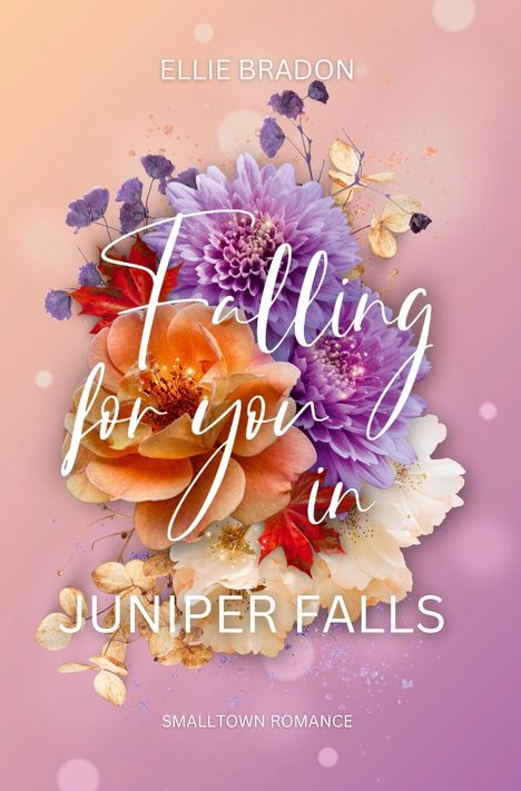Text: "Ellie Bradon, Falling for you in Juniper Falls, Smalltown Romance". Blumenarrangement vor pastellfarbenem Hintergrund.